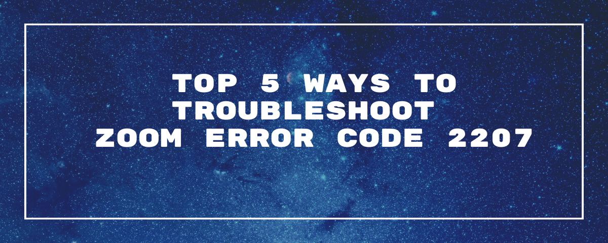 Top 5 Ways To Troubleshoot Zoom Error Code 2207
