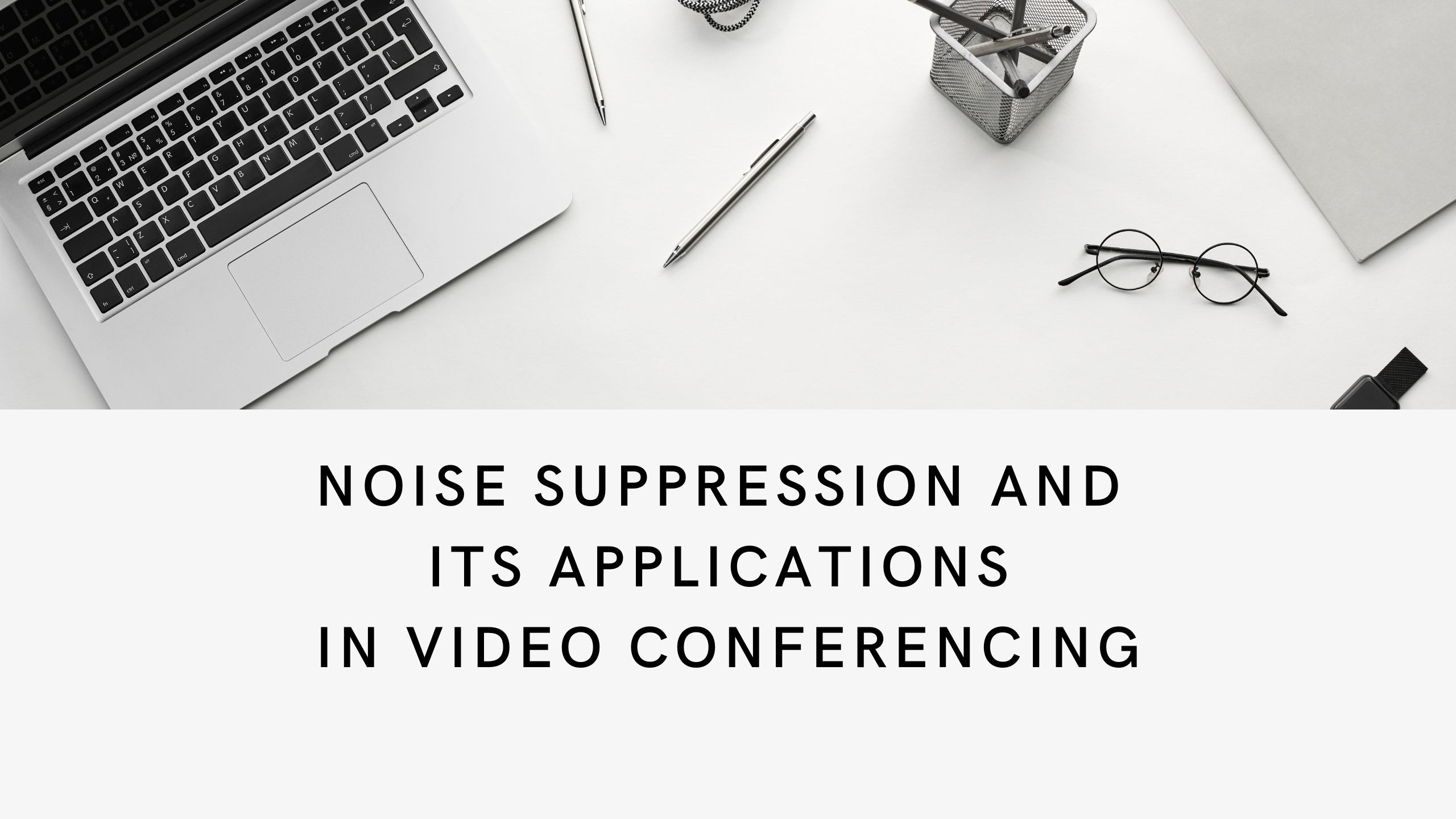 Noise Suppression and Its Applications in Video Conferencing