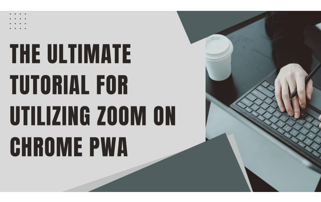The Ultimate Tutorial for Utilizing Zoom on Chrome PWA
