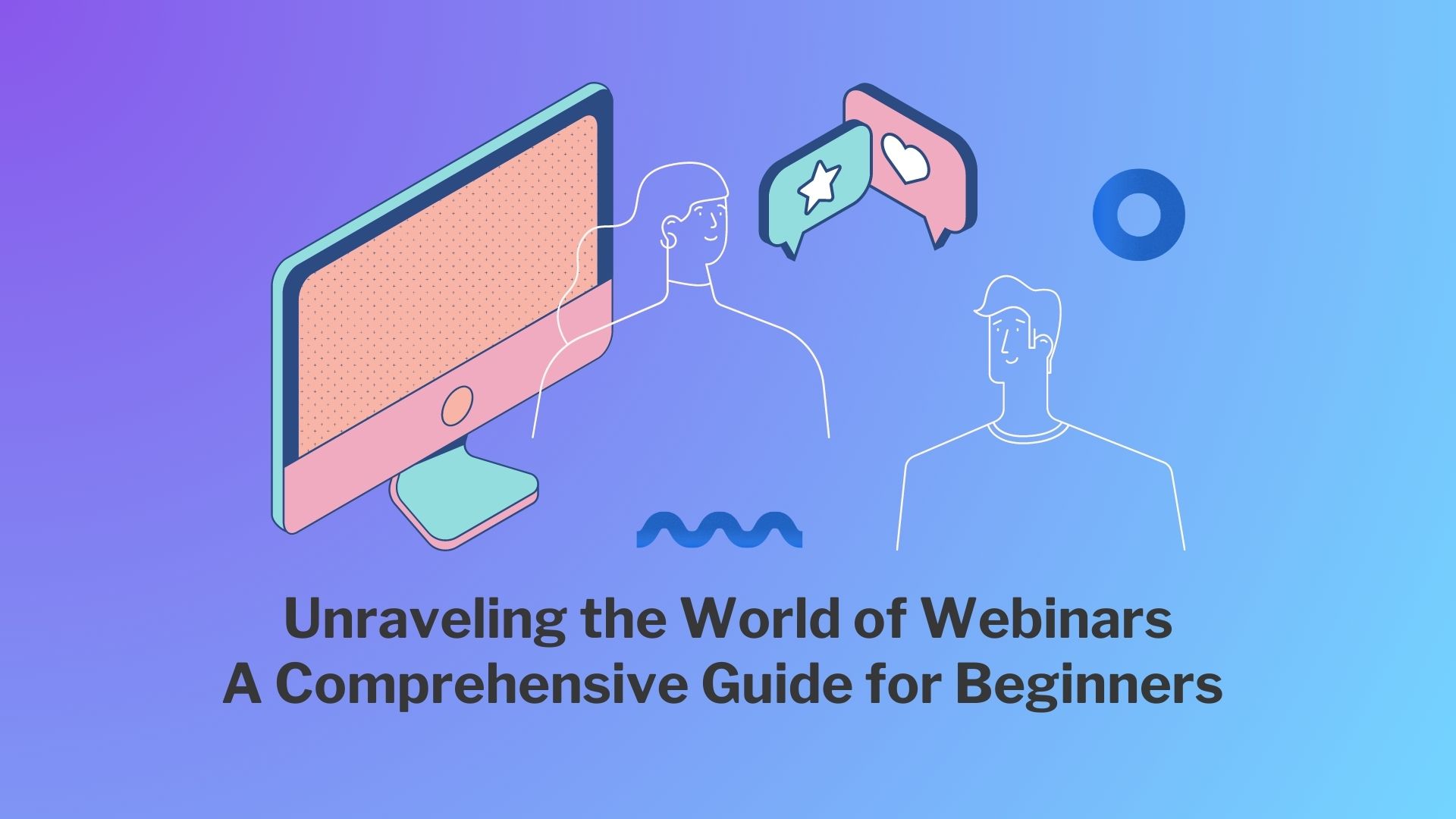 Unraveling the World of Webinars: A Comprehensive Guide for Beginners